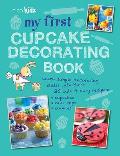 My First Cupcake Decorating Book: Learn Simple Decorating Skills with These 35 Cute & Easy Recipes: Cupcakes, Cake Pops, Cookies