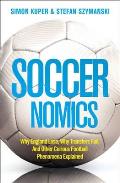 Soccernomics Why Transfers Fail Why Spain Rule the World & Other Curious Football Phenomena Explained