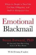 Emotional Blackmail When the People in Your Life Use Fear Obligation & Guilt to Manipulate You