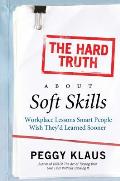 Hard Truth about Soft Skills Workplace Lessons Smart People Wish Theyd Learned Sooner