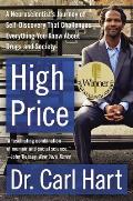 High Price A Neuroscientists Journey of Self Discovery That Challenges Everything You Know about Drugs & Society