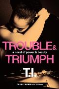 Trouble & Triumph A Novel Of Power & Beauty