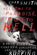Welcome to Paradise Now Go to Hell A True Story of Violence Corruption & the Soul of Surfing
