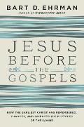 Jesus Before the Gospels How the Earliest Christians Remembered Changed & Invented Their Stories of the Savior