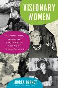 Visionary Women How Rachel Carson Jane Jacobs Jane Goodall & Alice Waters Changed Our World