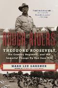 Rough Riders Theodore Roosevelt His Cowboy Regiment & the Immortal Charge Up San Juan Hill