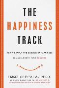 Happiness Track How to Apply the Science of Happiness to Accelerate Your Success