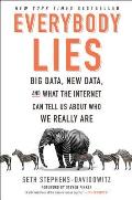 Everybody Lies Big Data New Data & What the Internet Can Tell Us About Who We Really Are
