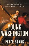 Young Washington How Wilderness & War Forged Americas Founding Father