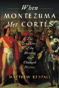 When Montezuma Met Cortes The True Story of the Meeting that Changed History