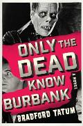 Only the Dead Know Burbank A Novel