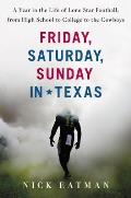 Friday Saturday Sunday in Texas A Year in the Life of Lone Star Football from High School to College to the Cowboys