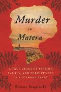 Murder in Matera A True Story of Passion Family & Forgiveness in Southern Italy