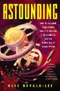 Astounding John W Campbell Isaac Asimov Robert A Heinlein L Ron Hubbard & the Golden Age of Science Fiction