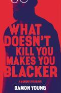 What Doesnt Kill You Makes You Blacker A Memoir in Essays