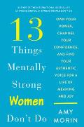 13 Things Mentally Strong Women Dont Do Own Your Power Channel Your Confidence & Find Your Authentic Voice for a Life of Meaning & Joy