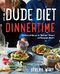 The Dude Diet Dinnertime: 125 Clean(ish) Recipes for Weeknight Winners and Fancypants Dinners