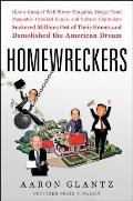 Homewreckers How a Gang of Wall Street Kingpins Hedge Fund Magnates Crooked Banks & Vulture Capitalists Suckered Millions Out of Their Homes & Demolished the American Dream