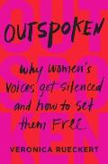 Outspoken Why Womens Voices Get Silenced & How to Set Them Free