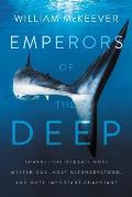 Emperors of the Deep: Sharks - The Ocean's Most Mysterious, Most Misunderstood, and Most Important Guardians