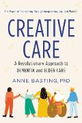 Creative Care A Revolutionary Approach to Dementia & Elder Care