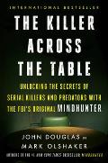 Killer Across the Table Unlocking the Secrets of Serial Killers & Predators with the Fbis Original Mindhunter