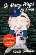 So Many Ways to Lose The Amazin True Story of the New York Metsthe Best Worst Team in Sports