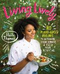 Living Lively: 80 Plant-Based Recipes to Activate Your Power and Feed Your Potential