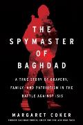 Spymaster of Baghdad A True Story of Bravery Family & Patriotism in the Battle against ISIS
