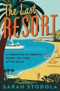 Last Resort A Chronicle of Paradise Profit & Peril at the Beach