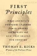First Principles What Americas Founders Learned from the Greeks & Romans & How That Shaped Our Country
