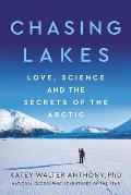 Chasing Lakes Love Science & the Secrets of the Arctic