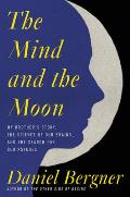 Mind & the Moon My Brothers Story the Science of Our Brains & the Search for Our Psyches