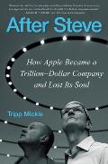 After Steve How Apple Became a Trillion Dollar Company & Lost Its Soul