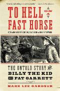 To Hell on a Fast Horse Updated Edition The Untold Story of Billy the Kid & Pat Garrett