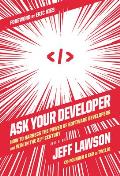 Ask Your Developer How to Harness the Power of Software Developers & Win in the 21st Century