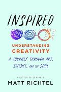 Inspired Understanding Creativity A Journey Through Art Science & the Soul