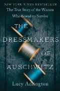 Dressmakers of Auschwitz The True Story of the Women Who Sewed to Survive