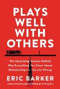 Plays Well with Others The Surprising Science Behind Why Everything You Know About Relationships Is Mostly Wrong