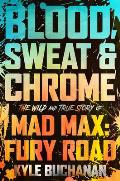 Blood Sweat & Chrome The Wild & True Story of Mad Max Fury Road