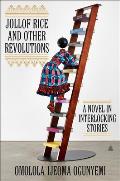 Jollof Rice & Other Revolutions A Novel in Interlocking Stories