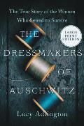 The Dressmakers of Auschwitz: The True Story of the Women Who Sewed to Survive