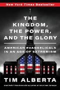 Kingdom the Power & the Glory American Evangelicals in an Age of Extremism