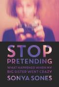 Stop Pretending: What Happened When My Big Sister Went Crazy