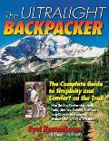 Ultralight Backpacker The Complete Guide to Simplicity & Comfort on the Trail