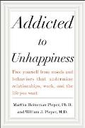 Addicted to Unhappiness Free Yourself from Moods & Behaviors That Undermine Relationships Work & the Life You Want