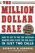 The Million Dollar Sale: How to Get to the Top Decision Makers and Close the Big Sale in Just Two Calls