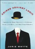 Crimes Against Logic Exposing the Bogus Arguments of Politicians Priests Journalists & Other Serial Offenders