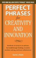 Perfect Phrases for Creativity and Innovation: Hundreds of Ready-To-Use Phrases for Break-Through Thinking, Problem Solving, and Inspiring Team Collab