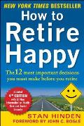 How to Retire Happy 4th Edition The 12 Most Important Decisions You Must Make Before You Retire